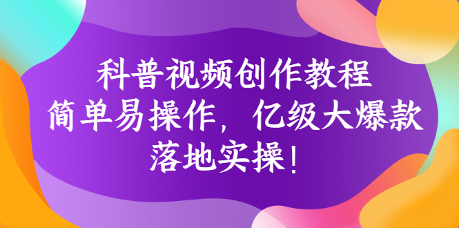 【副业项目3268期】科普视频怎么创作教程：简单易操作，落地实操，让你新手变达人-晴沐网创  