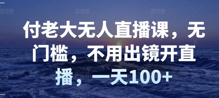 【副业项目3383期】日赚100的无人直播课（不露脸直播怎么赚钱）-晴沐网创  