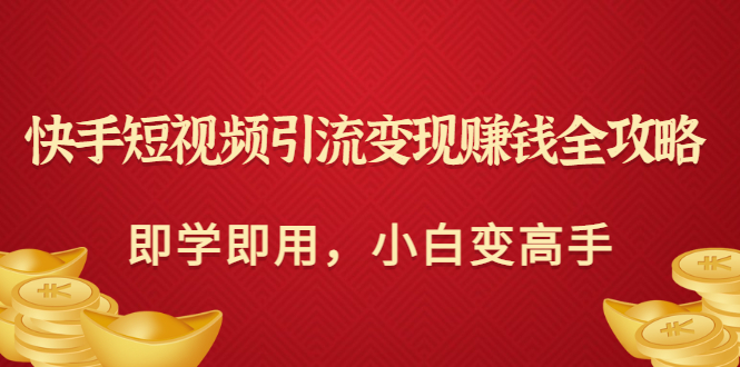 【副业项目3504期】快手短视频引流变现赚钱全攻略（快手引流推广怎么做）-晴沐网创  