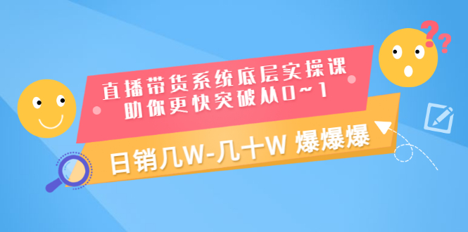 【副业项目3560期】直播带货系统底层实操课（直播带货怎么做起来）-晴沐网创  