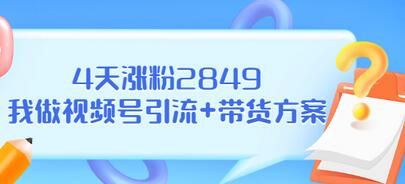 【副业项目3583期】视频号如何快速涨粉课：教你4天涨粉2849+视频号怎么带货赚钱-晴沐网创  