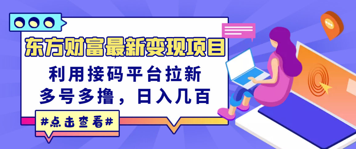 【副业项目3590期】东方财富最新变现项目，利用接码平台拉新赚钱，多号多撸，日入几百无压力-晴沐网创  