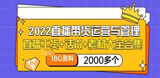 【副业项目3620期】2022直播带货运营与管理：直播干货+话术+素材大全合集（18G+2000多个）-晴沐网创  