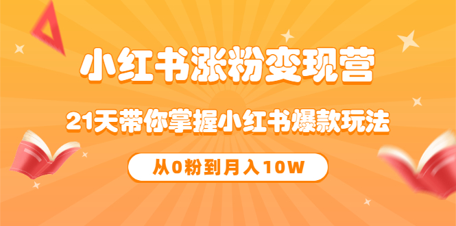 【副业项目3630期】小红书涨粉变现营：21天带你掌握小红书爆款玩法 ，小白做小红书轻松月收入过万-晴沐网创  