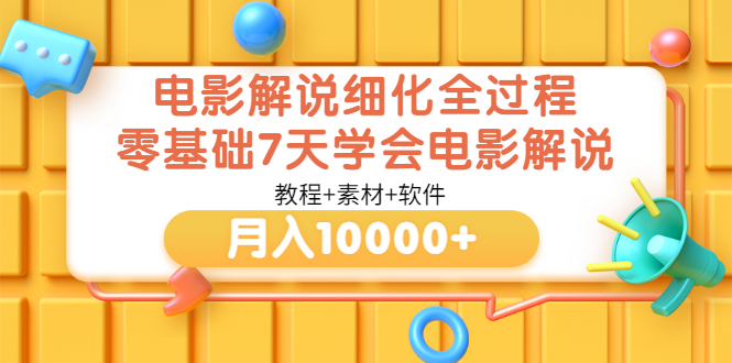 【副业项目3649期】电影解说全套流程，零基础7天学会电影解说月入10000+（教程+素材+软件）-晴沐网创  