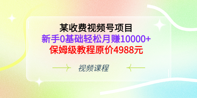 【副业项目3671期】某收费视频号项目，新手0基础轻松月收入过万的副业-晴沐网创  