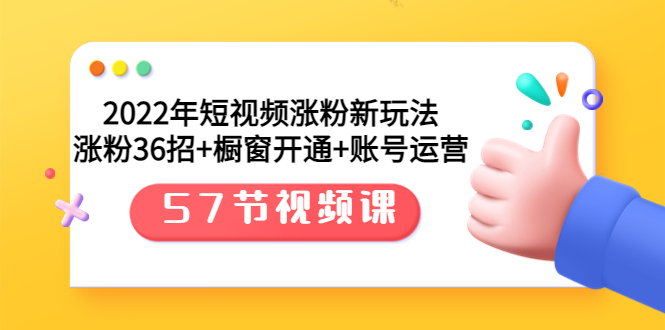 【副业项目3809期】2022年短视频涨粉新玩法：涨粉36招+橱窗开通+账号运营（57节视频课）-晴沐网创  