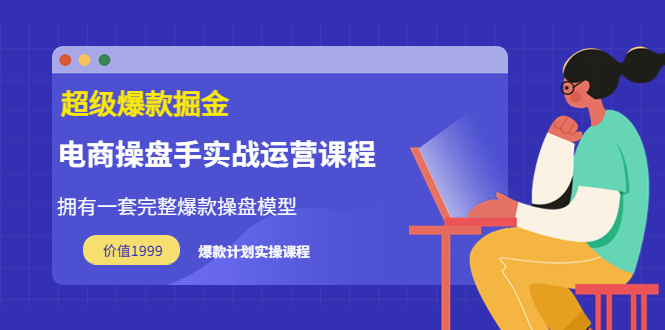 【副业项目3872期】电商操盘手实战运营课程，电商爆款如何打造-晴沐网创  