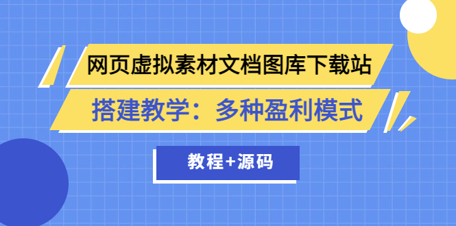 【副业项目3925期】网页虚拟素材文档图库下载站搭建教程：多种盈利模式（教程+源码）-晴沐网创  