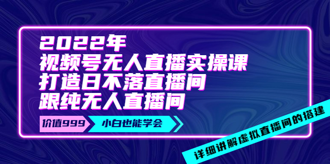 【副业项目4005期】2022年《视频号无人直播实操课》打造日不落直播间+纯无人直播间-晴沐网创  