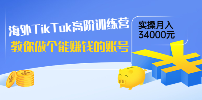 【副业项目4025期】海外TikTok高阶训练营：教你做个能赚钱的账号，实操月入34000元-晴沐网创  