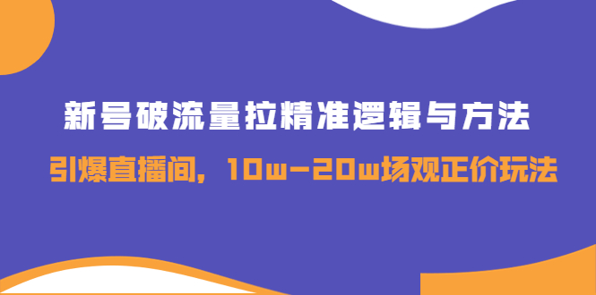 【副业项目4076期】新号破流量拉精准逻辑与方法，怎样引爆直播间，10w-20w场观正价玩法-晴沐网创  