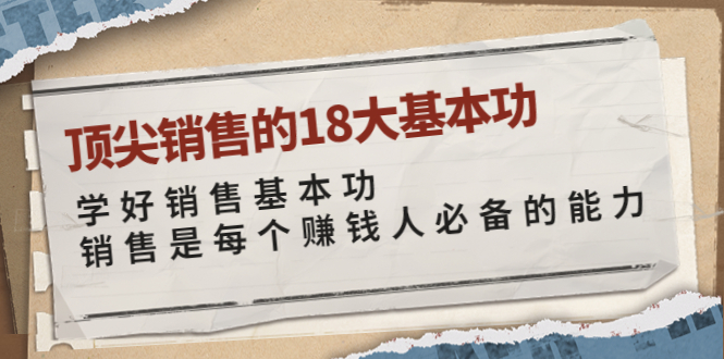 【副业项目4096期】顶尖销售的18大基本功：学好销售基本功 销售是每个赚钱人必备的能力-晴沐网创  