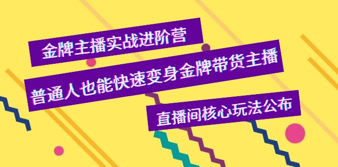 【副业项目4148期】金牌主播实战进阶营，普通人也能快速变身金牌带货主播，直播间核心玩法公布-晴沐网创  