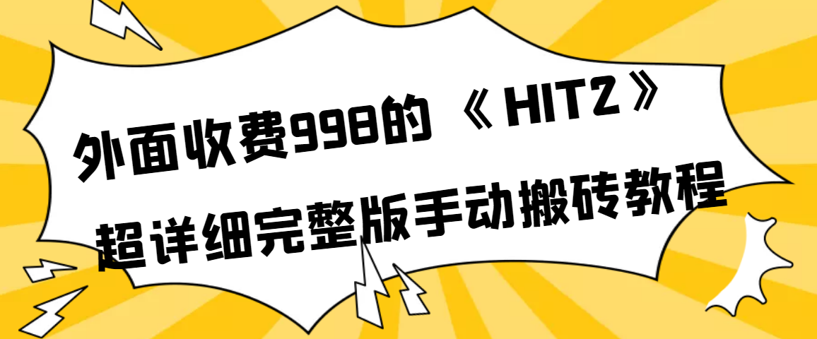 【副业项目4154期】外面收费998《HIT2》超详细完整版手动搬砖教程-晴沐网创  