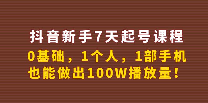 【副业项目4180期】抖音新手7天起号课程：0基础，1个人，1部手机，也能做出100W播放量-晴沐网创  