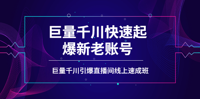 【副业项目4190期】如何通过巨量千川快速起爆新老账号，巨量千川引爆直播间线上速成班-晴沐网创  