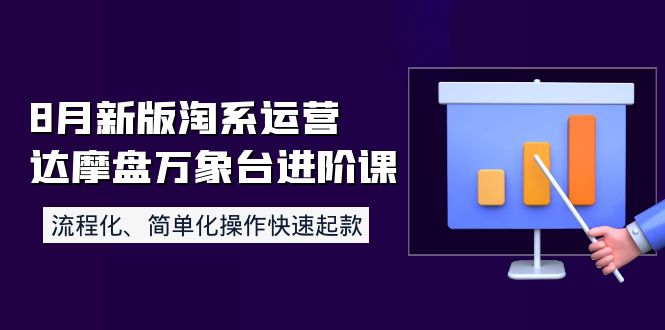 【副业项目4205期】8月新版淘系运营达摩盘万象台进阶课：流程化、简单化操作快速起款-晴沐网创  