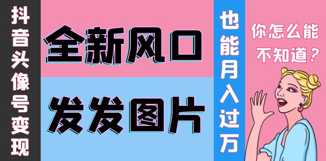 【副业项目4221期】抖音头像号变现0基础教程：全新风口，发发图片也能变现月入10000+-晴沐网创  