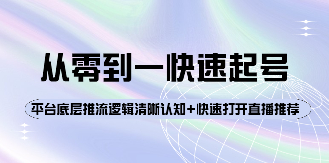 【副业项目4244期】从零到一快速起号：平台底层推流逻辑清晰认知+快速打开直播推荐-晴沐网创  