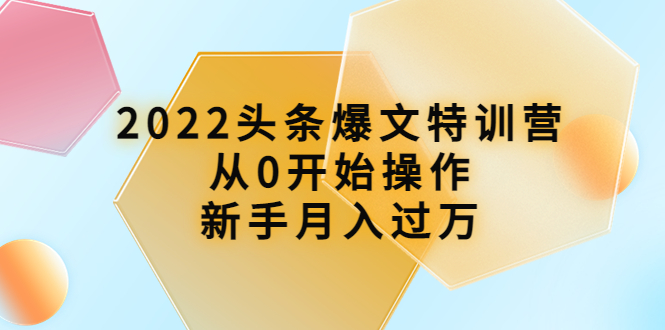 【副业项目4304期】2022头条爆文特训营：从0开始操作，新手月入过万（16节课时）-晴沐网创  