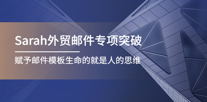 【副业项目4458期】Sarah外贸邮件专项突破，赋予邮件模板生命的就是人的思维-晴沐网创  