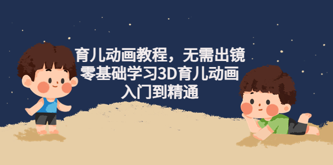 【副业项目4491期】阿姐育儿动画教程，无需出镜，零基础学习3D育儿动画，入门到精通-晴沐网创  