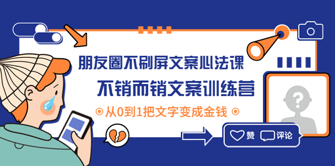 【副业项目4545期】朋友圈不刷屏文案心法课：不销而销文案训练营，从0到1把文字变成金钱-晴沐网创  