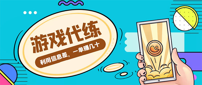 【副业项目4557期】游戏代练项目：一单赚几十，简单做个中介也能日入500+【渠道+教程】-晴沐网创  