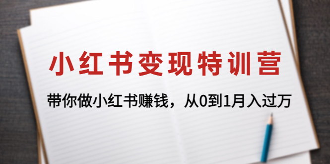 【副业项目4646期】小红书变现特训营：带你快速入局小红书，从0到1月入过万-晴沐网创  