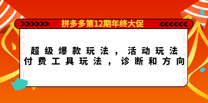 【副业项目4511期】拼多多第12期年终大促：超级爆款玩法，活动玩法，付费工具玩法，诊断和方向-晴沐网创  