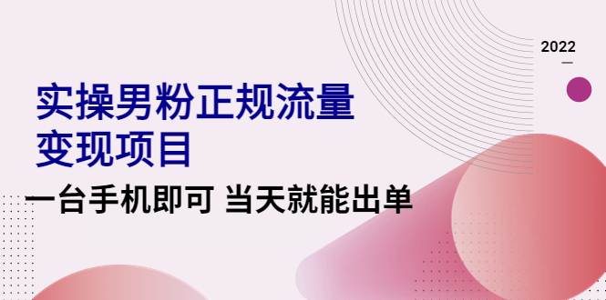 【副业项目4548期】2022实操男粉正规流量变现项目，一台手机即可 当天就能出单【视频课程】-晴沐网创  