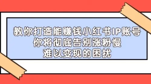 【副业项目4770期】21天‮红小‬书IP‮鬼魔‬训练营，如何从0-1做一个赚钱的小红书账号-晴沐网创  