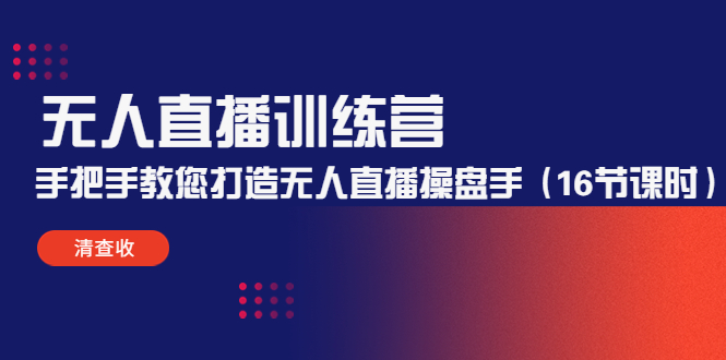 【副业项目4803期】无人直播训练营：手把手教您打造无人直播操盘手（16节课时）-晴沐网创  