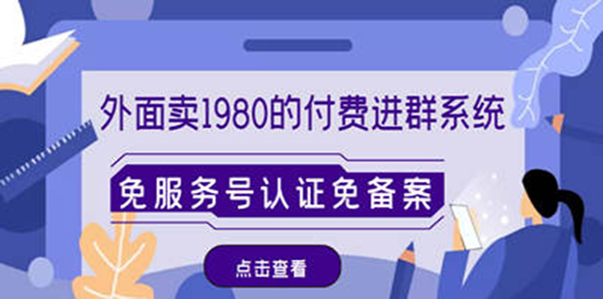 【副业项目4820期】外面卖1980的付费进群免服务号认证免备案（源码+教程+变现）-晴沐网创  