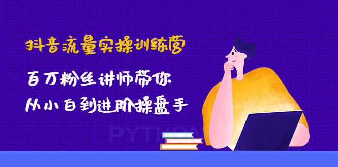 【副业项目4836期】抖音流量实操训练营：百万粉丝讲师带你从小白到进阶操盘手！-晴沐网创  