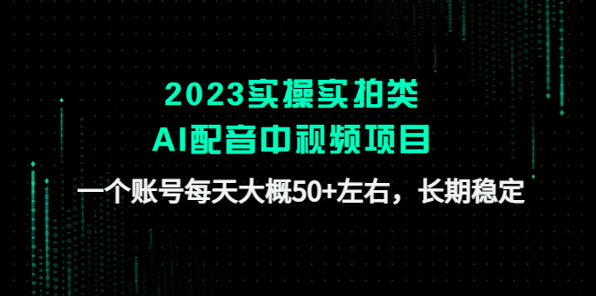 【副业项目4910期】2023实操实拍类AI配音中视频项目，一个账号每天大概50+左右，长期稳定-晴沐网创  