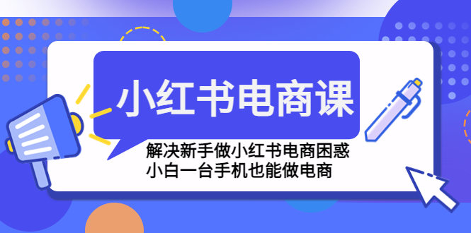 【副业项目4961期】小红书电商课程，解决新手做小红书电商困惑，小白一台手机也能做电商-晴沐网创  