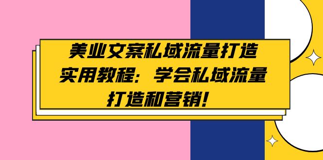 【副业项目5175期】美业文案私域流量打造实用教程：学会私域流量打造和营销-晴沐网创  