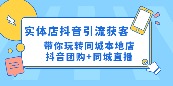 【副业项目4998期】实体店抖音引流获客实操课：带你玩转同城本地店抖音团购+同城直播-晴沐网创  