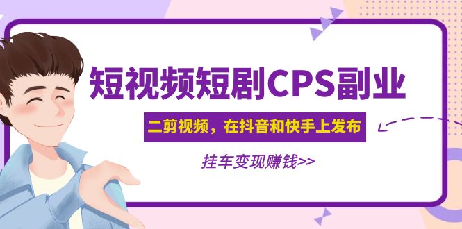 【副业项目5159期】黄岛主 · 短视频短剧CPS副业项目：二剪视频在抖音和快手上发布，挂车变现-晴沐网创  