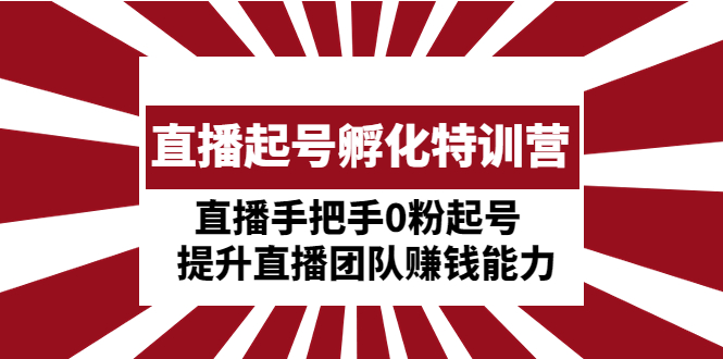 【副业项目5072期】直播起号孵化特训营：直播手把手0粉起号 提升直播团队赚钱能力-晴沐网创  