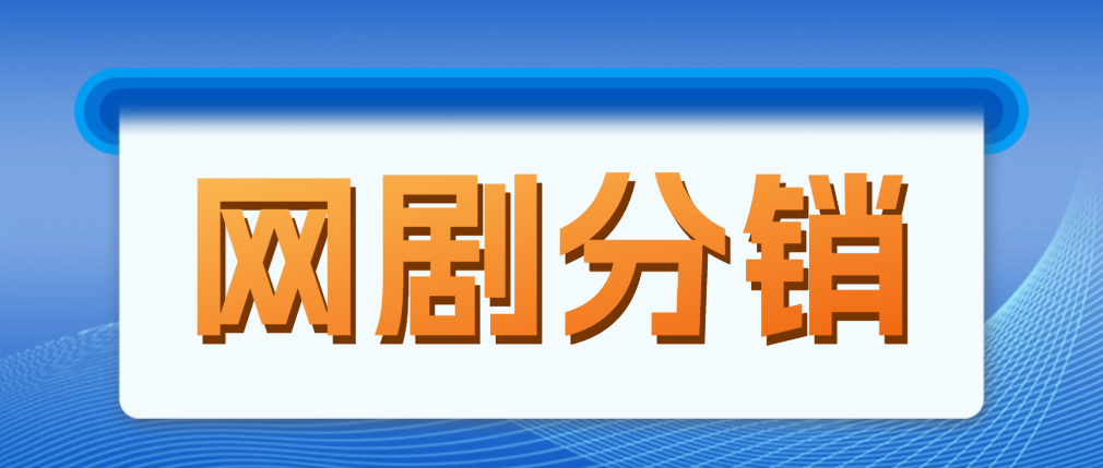 【副业项目5184期】网剧分销，新蓝海项目，月入过万很轻松，现在入场是非常好的时机-晴沐网创  