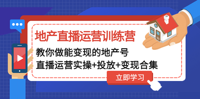 【副业项目5051期】地产直播运营训练营：教你做能变现的地产号（直播运营实操+投放+变现合集）-晴沐网创  