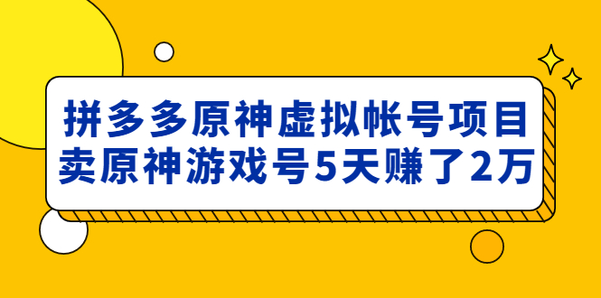 【副业项目5068期】外面卖2980的拼多多原神虚拟帐号项目：卖原神游戏号5天赚了2万-晴沐网创  