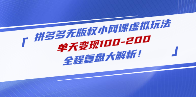 【副业项目5069期】拼多多无版权小网课虚拟玩法，单天变现100-200，全程复盘大解析-晴沐网创  