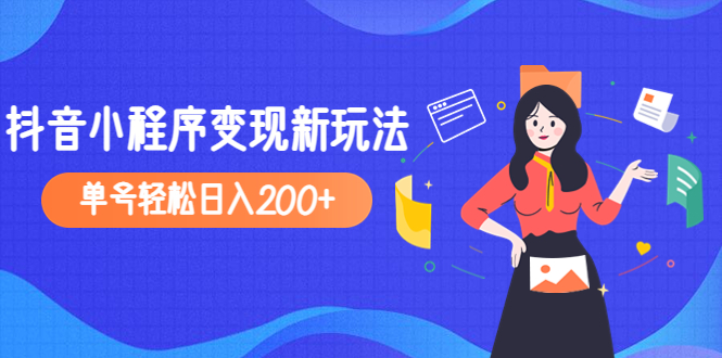 【副业项目5082期】2023年外面收费990的抖音小程序变现新玩法，单号轻松日入200+-晴沐网创  