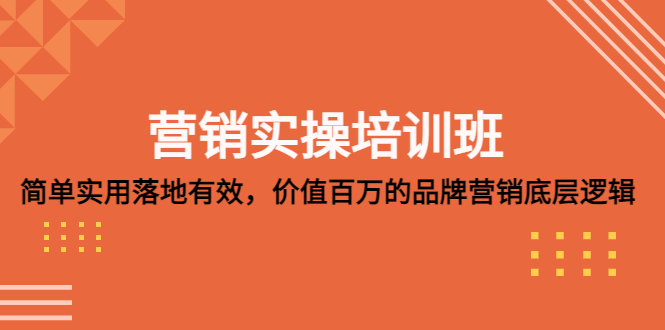 【副业项目5304期】营销实操培训班：简单实用-落地有效，价值百万的品牌营销底层逻辑-晴沐网创  