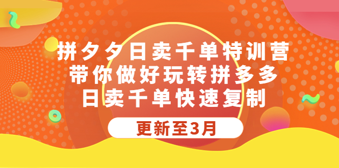 【副业项目5411期】拼夕夕日卖千单特训营，带你做好玩转拼多多，日卖千单快速复制 (更新至3月)-晴沐网创  