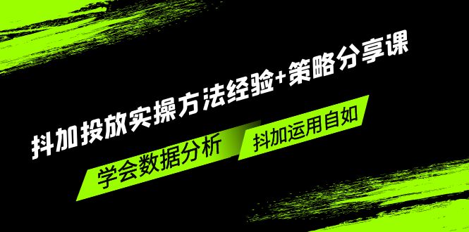 【副业项目5342期】抖加投放实操方法经验+策略分享课，学会数据分析，抖加运用自如-晴沐网创  